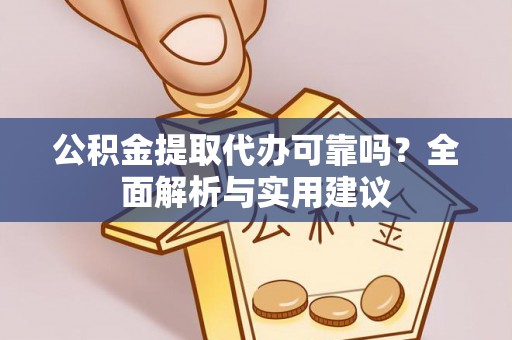 图木舒克公积金提取代办可靠吗？全面解析与实用建议
