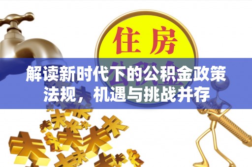 图木舒克解读新时代下的公积金政策法规，机遇与挑战并存
