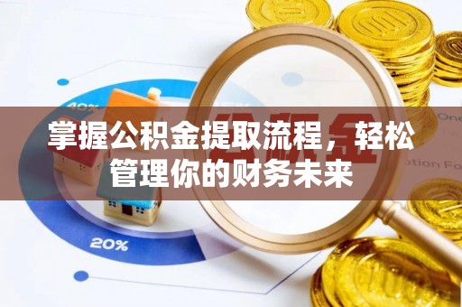 图木舒克掌握公积金提取流程，轻松管理你的财务未来