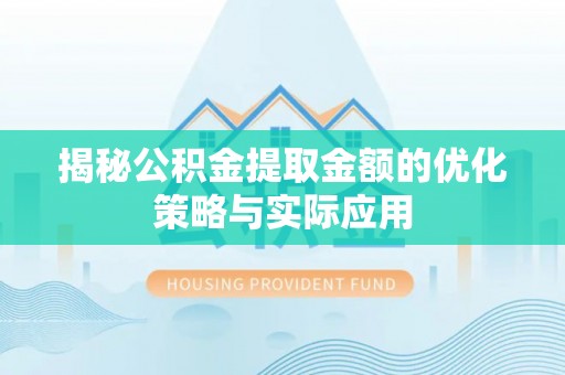 图木舒克揭秘公积金提取金额的优化策略与实际应用
