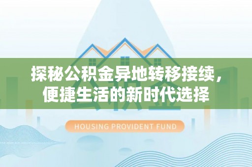 图木舒克探秘公积金异地转移接续，便捷生活的新时代选择