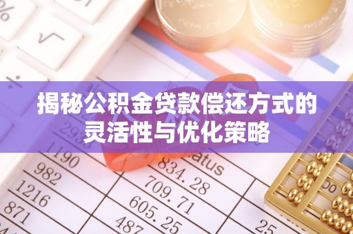 图木舒克揭秘公积金贷款偿还方式的灵活性与优化策略