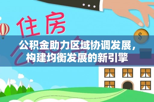图木舒克公积金助力区域协调发展，构建均衡发展的新引擎