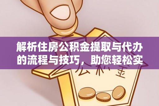 图木舒克解析住房公积金提取与代办的流程与技巧，助您轻松实现资金流动