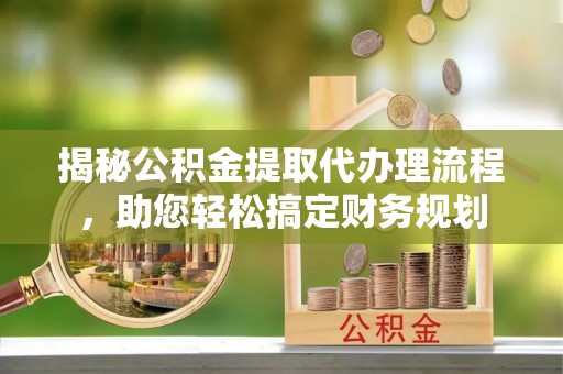 图木舒克揭秘公积金提取代办理流程，助您轻松搞定财务规划
