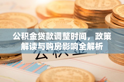 图木舒克公积金贷款调整时间，政策解读与购房影响全解析