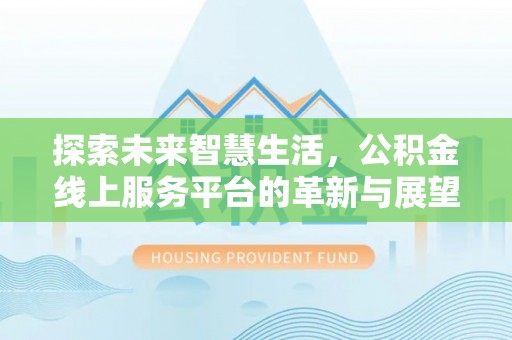图木舒克探索未来智慧生活，公积金线上服务平台的革新与展望