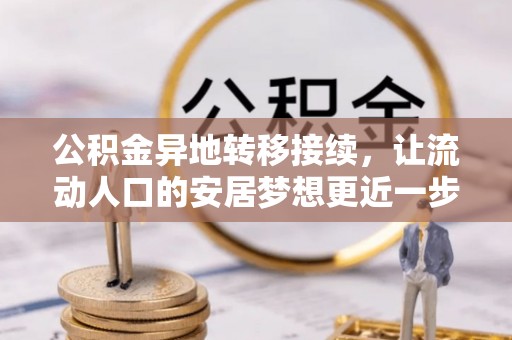 图木舒克公积金异地转移接续，让流动人口的安居梦想更近一步