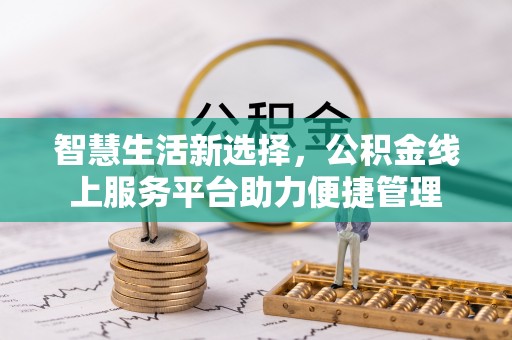 图木舒克智慧生活新选择，公积金线上服务平台助力便捷管理