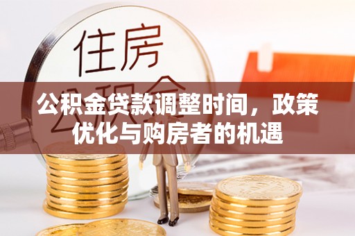 图木舒克公积金贷款调整时间，政策优化与购房者的机遇