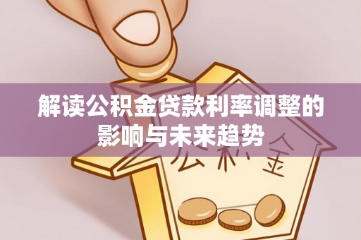 图木舒克解读公积金贷款利率调整的影响与未来趋势