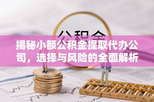图木舒克揭秘小额公积金提取代办公司，选择与风险的全面解析