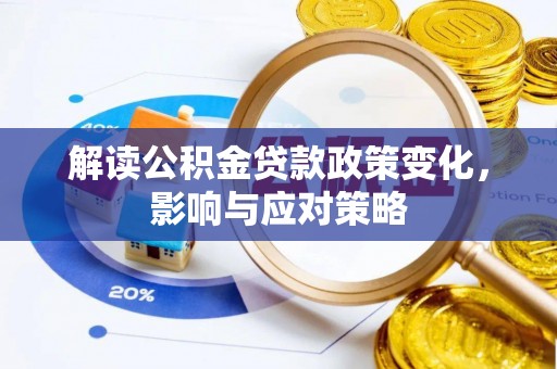 图木舒克解读公积金贷款政策变化，影响与应对策略