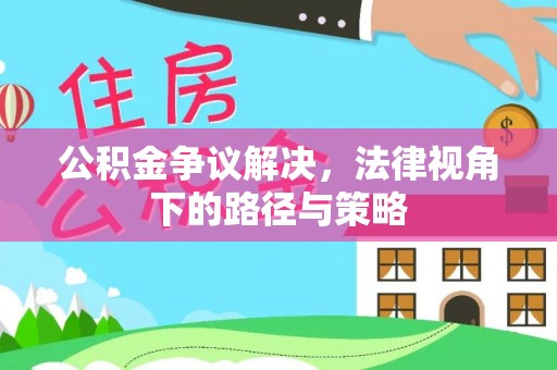 图木舒克公积金争议解决，法律视角下的路径与策略